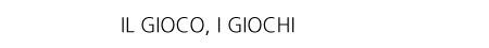 IL GIOCO, I GIOCHI